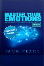 Master Your Emotions: Reduce Anxiety, Declutter Your Mind, Stop Over Thinking And Worrying (2nd Edition)