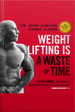 Weight Lifting Is A Waste Of Time: So Is Cardio, And There’s A Better Way To Have The Body You Want