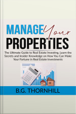 Manage Your Properties: The Ultimate Guide To Real Estate Investing, Learn The Secrets And Insider Knowledge On How You Can Make Your Fortune In Real Estate Investments