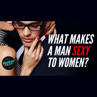 #133 - What Makes a Man Sexy To Women?