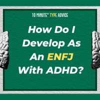How Do I Develop As An ENFJ With ADHD? | 10 Min Type Advice | S02:E09
