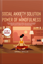 Social Anxiety Solution And Power Of Mindfulness 2-in-1 Book Discover How To Reduce Stress And Clear Your Mind. An Introduction To Meditation And Become Stress Free Forever (made Easy For Beginners)