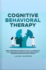 Cognitive Behavioral Therapy (cbt) Ready To Reprogram Your Brain? Get Rid Of All The Negativity Youve Been Carrying Around For Years, Eliminate Anxiety, Depression And Welcome Positive Thoughts
