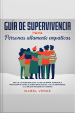 Guía De Supervivencia Para Personas Altamente Empáticas Haz De Tu Personalidad Tu Mejor Arma. Aprende A Protegerte De Relaciones Narcisistas Y Da La Bienvenida A La Mejor Versión De Ti Mismo