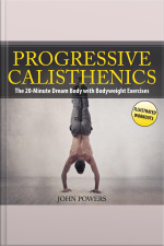 Progressive Calisthenics: The 20-minute Dream Body With Bodyweight Exercises And Calisthenics