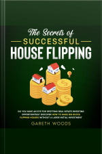 The Secrets Of Successful House Flipping Do You Have An Eye For Spotting Real Estate Investing Opportunities? Discover How To Make Big Bucks Flipping Houses Without A Large Initial Investment
