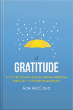 Gratitude: Discover How To Gain Emotional Freedom Through The Power Of Gratitude