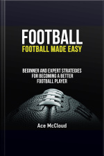 Football: Football Made Easy: Beginner And Expert Strategies For Becoming A Better Football Player