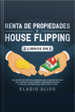 Renta De Propiedades Y House Flipping 2 Libros En 1 No Necesitas Ser Millonario Para Convertirte En Millonario. Gana Dinero Con Bienes Raíces Y Vive De Tus Rentas El Resto De Tu Vida