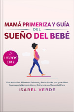 Mamá Primeriza Y Guía Del Sueño Del Bebé 2 Libros En 1 Guía Mensual De 9 Meses De Embarazo Y Recién Nacido. Haz Que Tu Bebé Duerma Por La Noche Sin Llorar Y Disfruta De Una Maternidad Plena