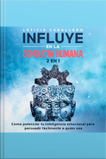 Influye En La Conducta Humana: 2 En 1: Cómo Potenciar Tu Inteligencia Emocional Para Persuadir Fácilmente A Quien Sea