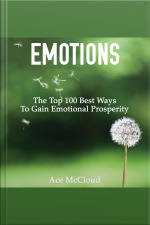 Emotions: The Top 100 Best Ways To Gain Emotional Prosperity
