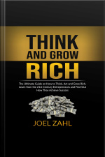 Think And Grow Rich: The Ultimate Guide On How To Think, Act And Grow Rich, Learn From The 21st Century Entrepreneurs And Find Out How They Achieve Success