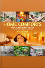Home Comforts: The Art Of Transforming Your Home Into Your Own Personal Paradise
