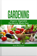 Gardening: Organic Vegetable Gardening Made Easy