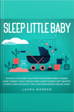 Sleep Little Baby: The Rock-a-bye Baby Solution For Modern Parent Raising A Baby Doesnt Have To Be So Hard! Learn The Best Kept Secrets Of Baby Sleep And Enjoy That Long Gone Rested Feeling Again