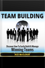Team Building: Discover How To Easily Build  Manage Winning Teams