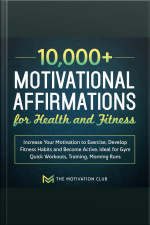 10,000+ Motivational Affirmations For Health And Fitness Increase Your Motivation To Exercise, Develop Fitness Habits And Become Active. Ideal For Gym Quick Workouts, Training, Morning Runs