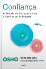 Confiança: A arte de se entregar à vida e confiar em si mesmo