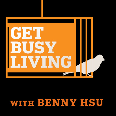 Get Busy Living With Benny Hsu : Self Help | Lifestyle | Business | Success | Happiness