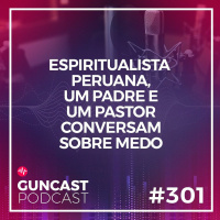 #301 - Espiritualista peruana,um padre e um pastor conversam sobre medo | Guncast