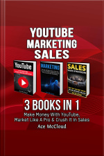 Youtube: Marketing: Sales: 3 Books In 1: Make Money With Youtube, Market Like A Pro  Crush It In Sales