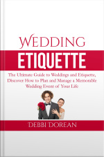 Wedding Etiquette: The Ultimate Guide To Weddings And Etiquette, Discover How To Plan And Manage A Memorable Wedding Event Of Your Life