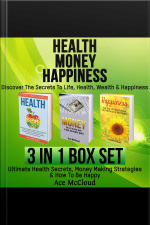 Health: Money: Happiness: Discover The Secrets To Life: Health, Wealth  Happiness: 3 Books In 1: Ultimate Health Secrets, Money Making Strategies  How To Be Happy