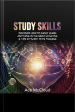 Study Skills: Discover How To Easily Learn Anything In The Most Effective  Time Efficient Ways Possible