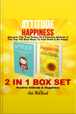 Attitude: Happiness: Discover The True Power Of A Positive Attitude  The Top 100 Best Ways To Feel Good  Be Happy: 2 In 1 Box Set: Positive Attitude  Happiness