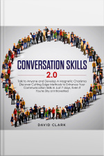 Conversation Skills 2.0: Talk To Anyone And Develop Magnetic Charisma Discover Cutting-edge Methods To Enhance Your Communication Skills In Just 7 Days, Even If You’re Shy Or Introverted