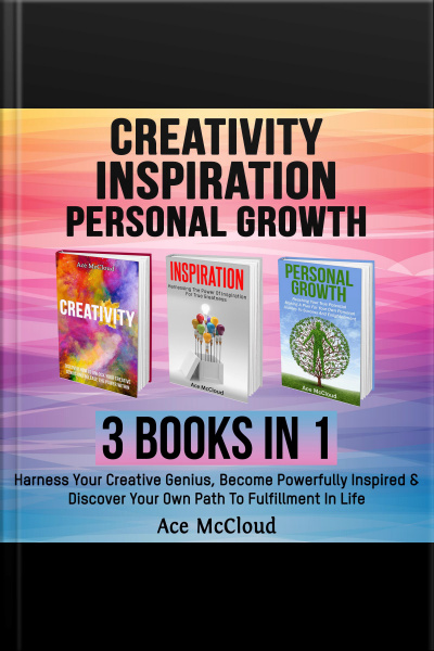 Creativity: Inspiration: Personal Growth: 3 Books In 1: Harness Your Creative Genius, Become Powerfully Inspired  Discover Your Own Path To Fulfillment In Life