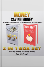 Money: Saving Money: The Top 100 Best Ways To Make Money  Save Money: 2 In 1 Box Set: Making Money  Saving Money
