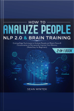 How To Analyze People: Nlp 2.0 And Brain Training 2-in-1 Book Cutting-edge Techniques To Analyze People And Retain Focus  Concentration To Permanently Improve Your Memory (made Easy For Beginners)