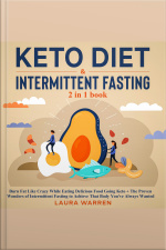 Keto Diet  Intermittent Fasting 2-in-1 Book Burn Fat Like Crazy While Eating Delicious Food Going Keto + The Proven Wonders Of Intermittent Fasting To Achieve That Body Youve Always Wanted