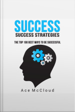 Success: Success Strategies: The Top 100 Best Ways To Be Successful