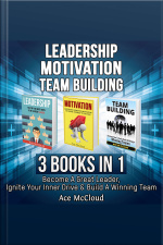 Leadership: Motivation: Team Building: 3 Books In 1: Become A Great Leader, Ignite Your Inner Drive  Build A Winning Team