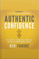 Authentic Confidence: The Secret To Loving Your Work And Leading An Unstoppable Career