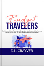 Budget Travelers: The Ultimate Guide To Traveling On A Budget, Learn The Secrets And Best Practices On How You Can Have The Best Travel Experience On A Small Budget