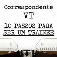 Correspondente VT - 005 - 10 passos para ser um trainee