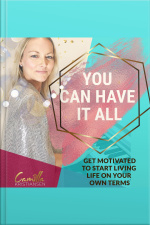 You Can Have It All! Get Motivated To Start Living Life On Your Terms