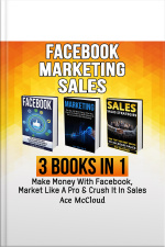 Facebook: Marketing: Sales: 3 Books In 1: Make Money With Facebook, Market Like A Pro  Crush It In Sales