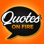 Quotes On Fire: Jld Shares A Quote And A Value Bomb Daily!