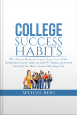College Success Habits: The Ultimate Guide To Campus Living, Learn All The Information About Living On And Off Campus And How It Can Help You Have A Successful College Life.