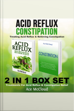 Acid Reflux: Constipation: Treating Acid Reflux  Relieving Constipation: 2 In 1 Box Set: Treatments For Acid Reflux  Constipation Relief