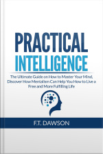 Practical Intelligence: The Ultimate Guide On How To Master Your Mind, Discover How Mentalism Can Help You How To Live A Free And More Fulfilling Life
