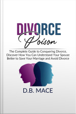 Divorce Poison: The Complete Guide To Conquering Divorce, Discover How You Can Understand Your Spouse Better To Save Your Marriage And Avoid Divorce