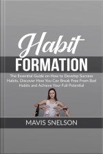 Habit Formation: The Ultimate Guide On How To Develop Good Habits For Success, Learn How To Quit Bad Habits And Develop Good Ones In All Areas Of Your Life