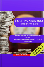 Starting A Business Quickstart Guide: Learn How To Transform A Simple Idea In A Business Plan  Scaling Up. Learn To Do Lead Generation For Your Business  Scale Up To $100.000\month
