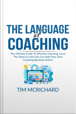 The Language Of Coaching: The Ultimate Guide To Effective Coaching, Learn The Steps On How You Can Start Your Own Coaching Business Online